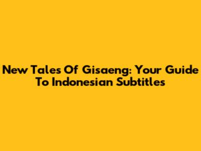 New Tales Of Gisaeng: Your Guide To Indonesian Subtitles