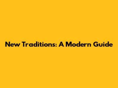 New Traditions: A Modern Guide