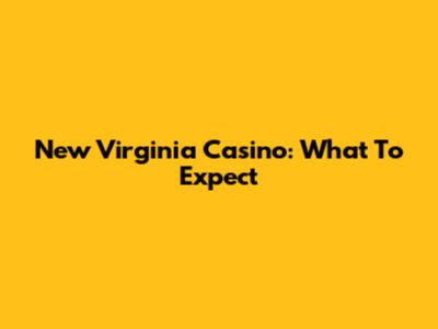 New Virginia Casino: What To Expect