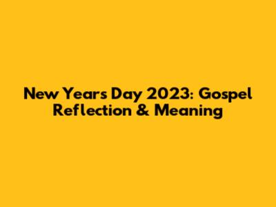 New Year's Day 2023: Gospel Reflection & Meaning