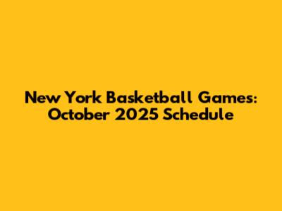 New York Basketball Games: October 2025 Schedule