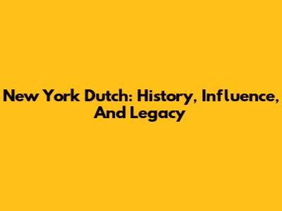 New York Dutch: History, Influence, And Legacy