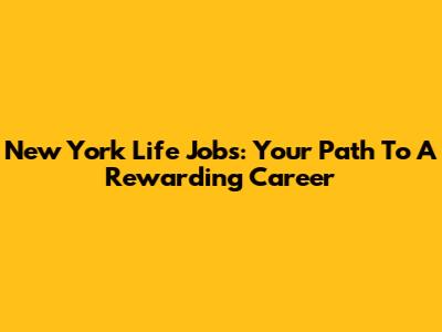 New York Life Jobs: Your Path To A Rewarding Career