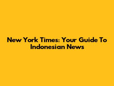 New York Times: Your Guide To Indonesian News