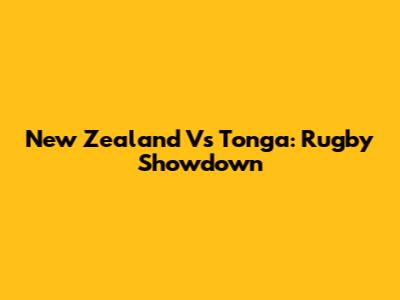 New Zealand Vs Tonga: Rugby Showdown