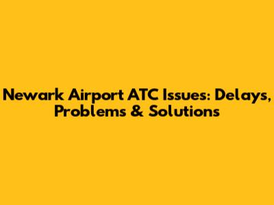 Newark Airport ATC Issues: Delays, Problems & Solutions