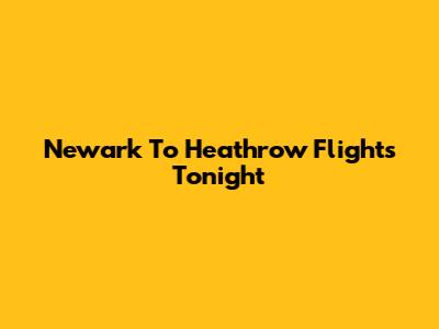 Newark To Heathrow Flights Tonight