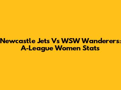 Newcastle Jets Vs WSW Wanderers: A-League Women Stats