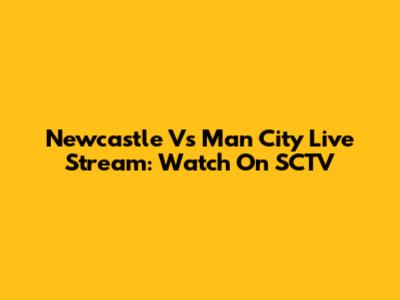Newcastle Vs Man City Live Stream: Watch On SCTV