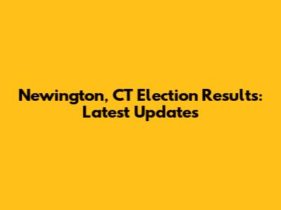 Newington, CT Election Results: Latest Updates