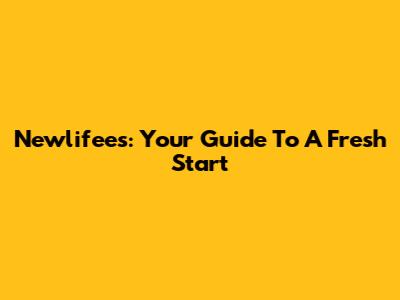 Newlifees: Your Guide To A Fresh Start