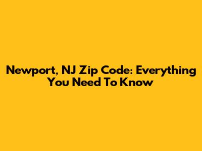 Newport, NJ Zip Code: Everything You Need To Know