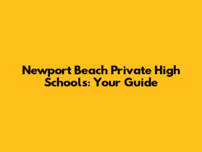 Newport Beach Private High Schools: Your Guide