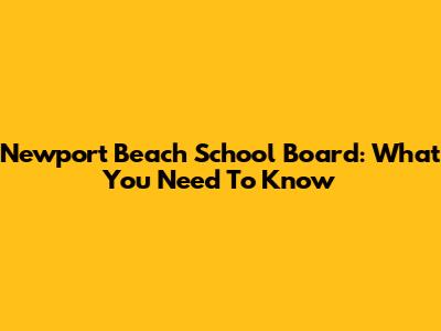 Newport Beach School Board: What You Need To Know