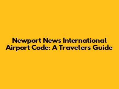 Newport News International Airport Code: A Traveler's Guide