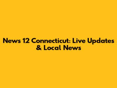 News 12 Connecticut: Live Updates & Local News