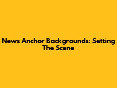 News Anchor Backgrounds: Setting The Scene