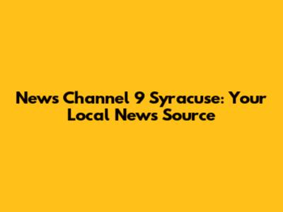 News Channel 9 Syracuse: Your Local News Source