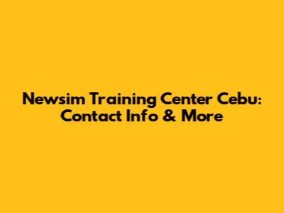 Newsim Training Center Cebu: Contact Info & More
