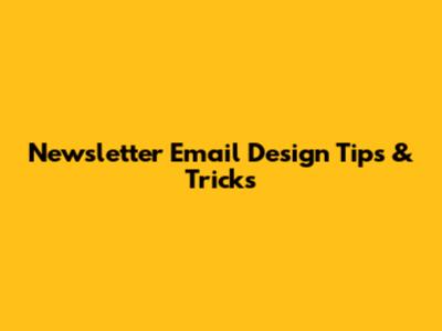 Newsletter Email Design Tips & Tricks