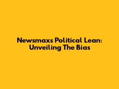 Newsmax's Political Lean: Unveiling The Bias