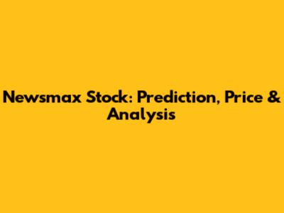 Newsmax Stock: Prediction, Price & Analysis