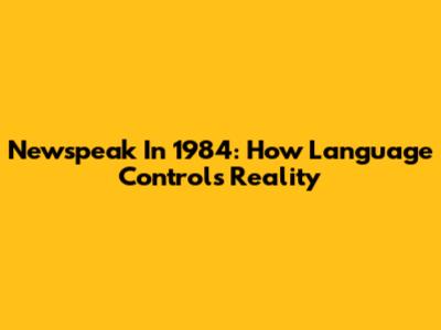 Newspeak In 1984: How Language Controls Reality