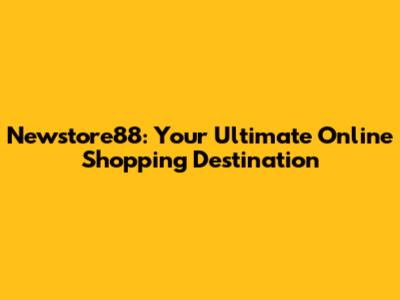 Newstore88: Your Ultimate Online Shopping Destination