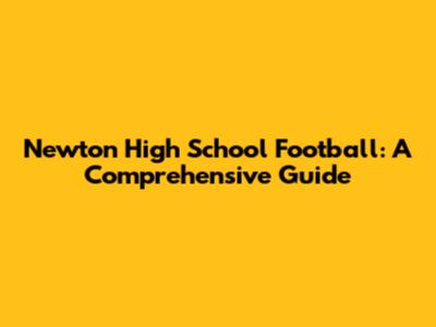Newton High School Football: A Comprehensive Guide