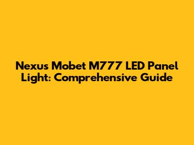 Nexus Mobet M777 LED Panel Light: Comprehensive Guide