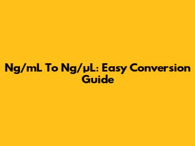 Ng/mL To Ng/µL: Easy Conversion Guide