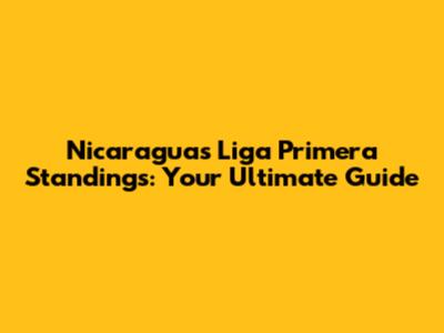 Nicaragua's Liga Primera Standings: Your Ultimate Guide