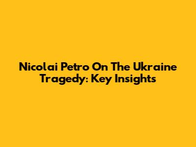 Nicolai Petro On The Ukraine Tragedy: Key Insights