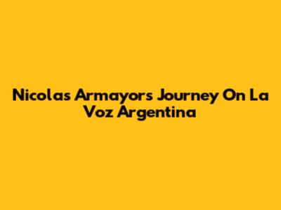 Nicolas Armayor's Journey On La Voz Argentina