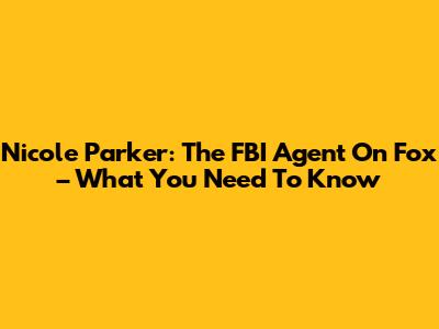 Nicole Parker: The FBI Agent On Fox – What You Need To Know