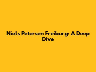 Niels Petersen Freiburg: A Deep Dive