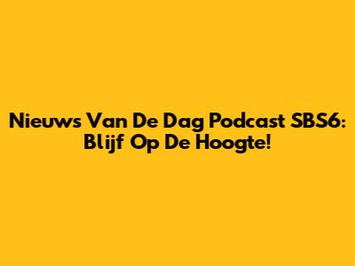 Nieuws Van De Dag Podcast SBS6: Blijf Op De Hoogte!