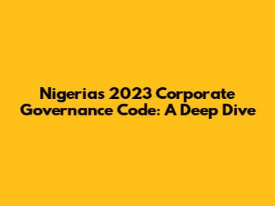 Nigeria's 2023 Corporate Governance Code: A Deep Dive