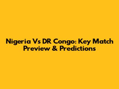 Nigeria Vs DR Congo: Key Match Preview & Predictions