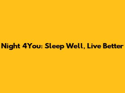 Night 4You: Sleep Well, Live Better