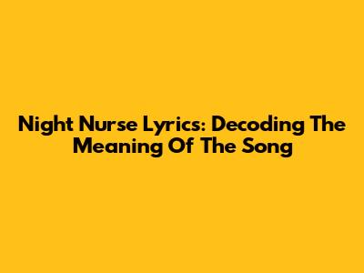 Night Nurse Lyrics: Decoding The Meaning Of The Song