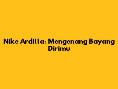 Nike Ardilla: Mengenang "Bayang Dirimu"