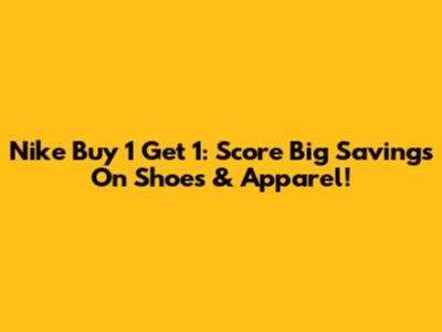 Nike Buy 1 Get 1: Score Big Savings On Shoes & Apparel!