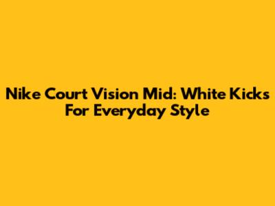 Nike Court Vision Mid: White Kicks For Everyday Style