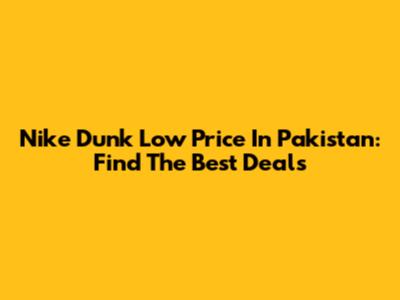 Nike Dunk Low Price In Pakistan: Find The Best Deals