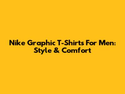 Nike Graphic T-Shirts For Men: Style & Comfort