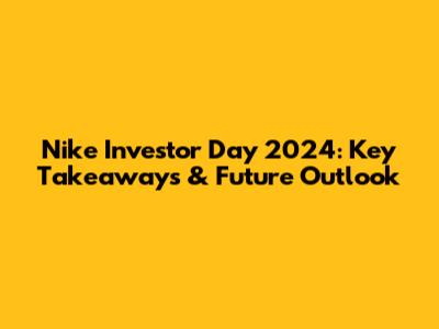 Nike Investor Day 2024: Key Takeaways & Future Outlook