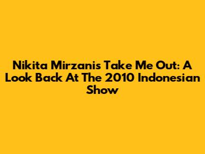 Nikita Mirzani's Take Me Out: A Look Back At The 2010 Indonesian Show