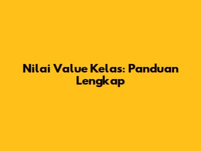 Nilai Value Kelas: Panduan Lengkap