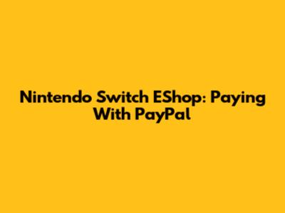 Nintendo Switch EShop: Paying With PayPal